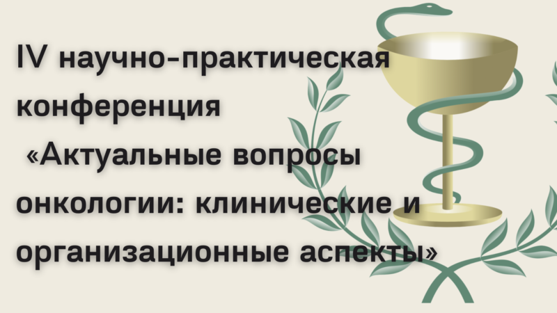 IV научно-практическая конференция «Актуальные вопросы онкологии: клинические и организационные аспекты»