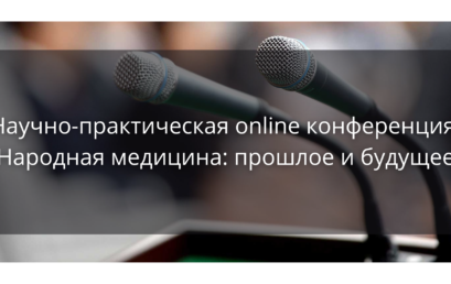 Научно-практическая online конференция “Народная медицина: прошлое и будущее”