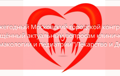 IV ЕЖЕГОДНЫЙ МОСКОВСКИЙ ГОРОДСКОЙ КОНГРЕСС, ПОСВЯЩЕННЫЙ АКТУАЛЬНЫМ ВОПРОСАМ КЛИНИЧЕСКОЙ ФАРМАКОЛОГИИ И ПЕДИАТРИИ «Лекарство и Дети»