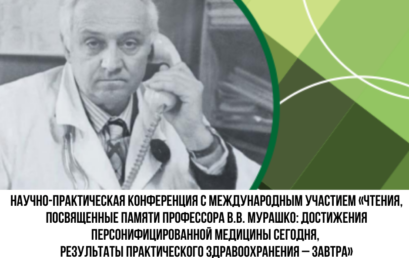 Научно-практическая конференция с международным участием «Чтения, посвященные памяти профессора В.В. Мурашко: Достижения персонифицированной медицины сегодня, результаты практического здравоохранения – завтра»