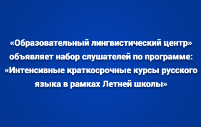 «Образовательный лингвистический центр» объявляет набор слушателей по программе: «Интенсивные краткосрочные курсы русского языка в рамках Летней школы»