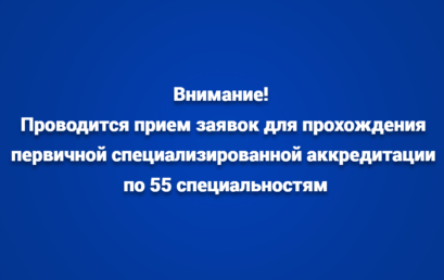 Внимание! Проводится прием заявок для прохождения первичной специализированной аккредитации по 55 специальностям