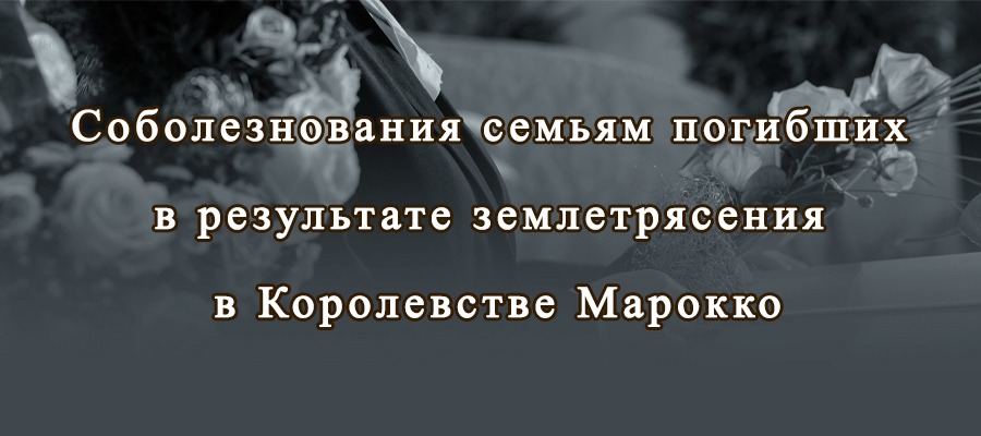 Соболезнования родным и близким погибших в результате землетрясения, произошедшего в Королевстве Марокко