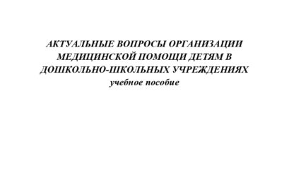 Актуальные вопросы организации медицинской помощи детям в дошкольно-школьных учреждениях: учебное пособие.