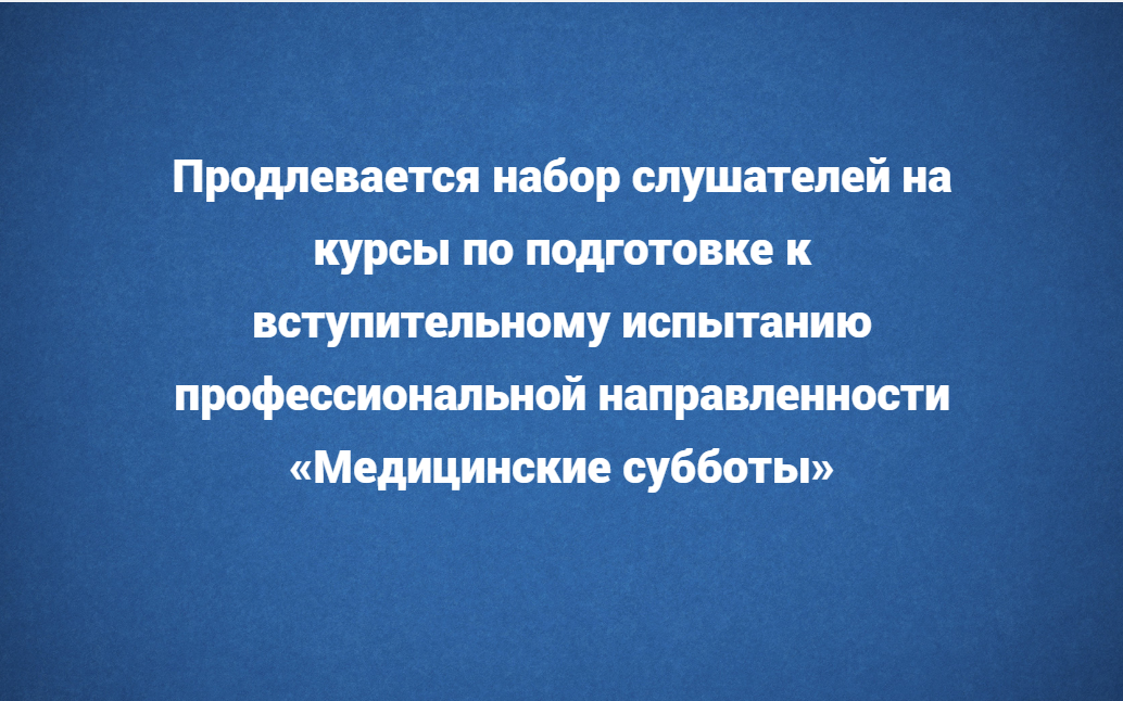 Продлевается набор слушателей на курсы по подготовке к вступительному испытанию профессиональной направленности «Медицинские субботы»